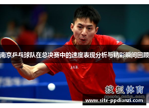 南京乒乓球队在总决赛中的速度表现分析与精彩瞬间回顾