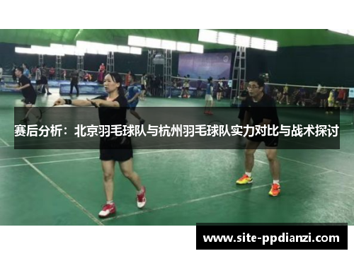 赛后分析：北京羽毛球队与杭州羽毛球队实力对比与战术探讨
