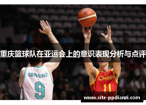 重庆篮球队在亚运会上的意识表现分析与点评