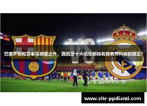 巴塞罗那和皇家马德里之外，西班牙十大俱乐部排名榜首预料谁能插足？